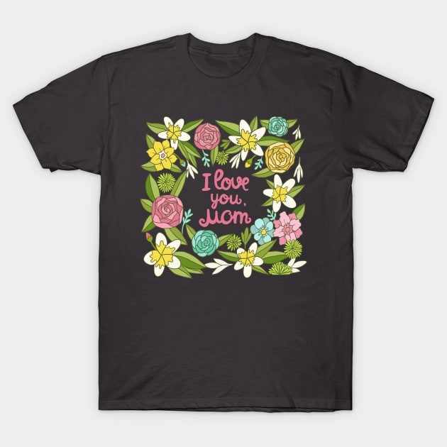 I love you, Mom T-Shirt by kostolom3000